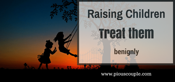 Raising Children; Treat Them Benignly | Pious Couple