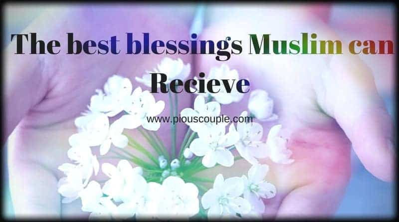 The best blessings a Muslim can recieve